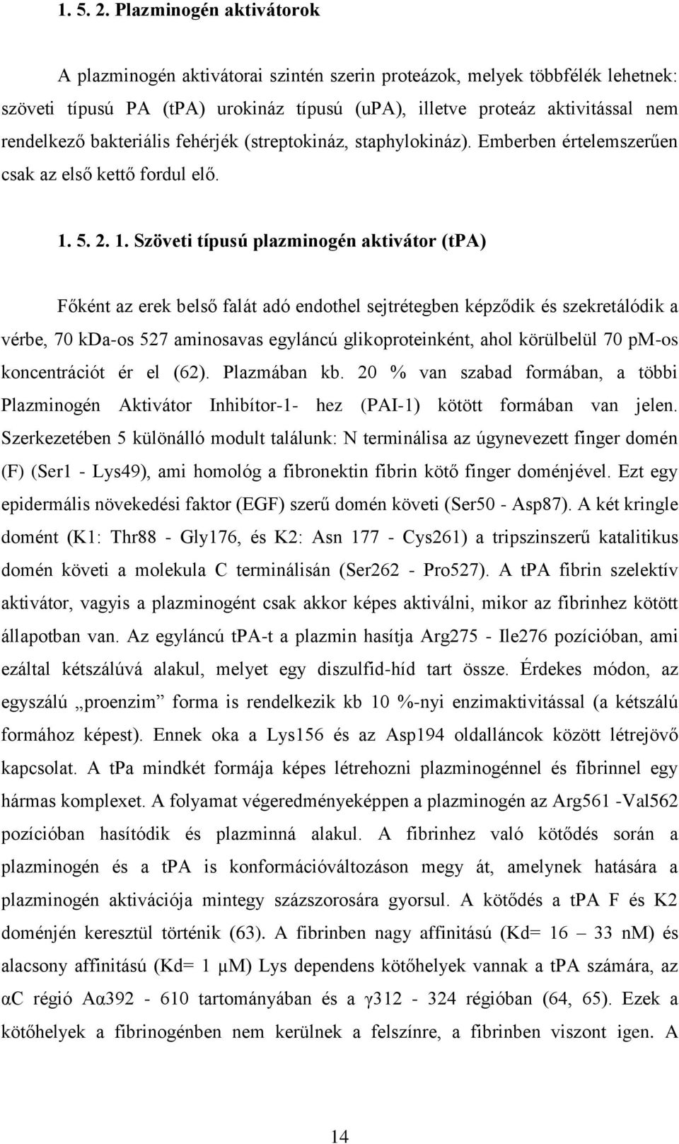 bakteriális fehérjék (streptokináz, staphylokináz). Emberben értelemszerűen csak az első kettő fordul elő.  1.