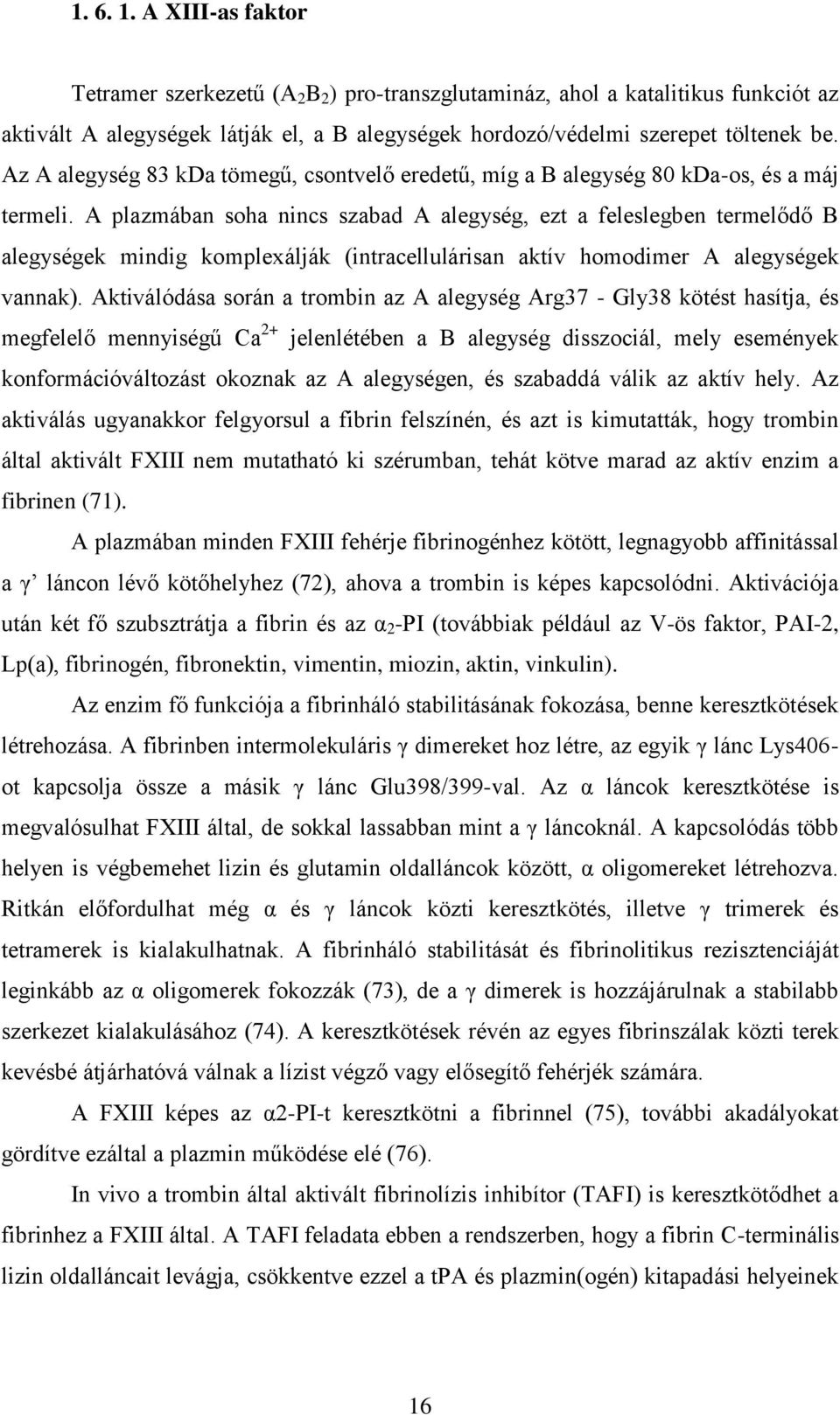 A plazmában soha nincs szabad A alegység, ezt a feleslegben termelődő B alegységek mindig komplexálják (intracellulárisan aktív homodimer A alegységek vannak).