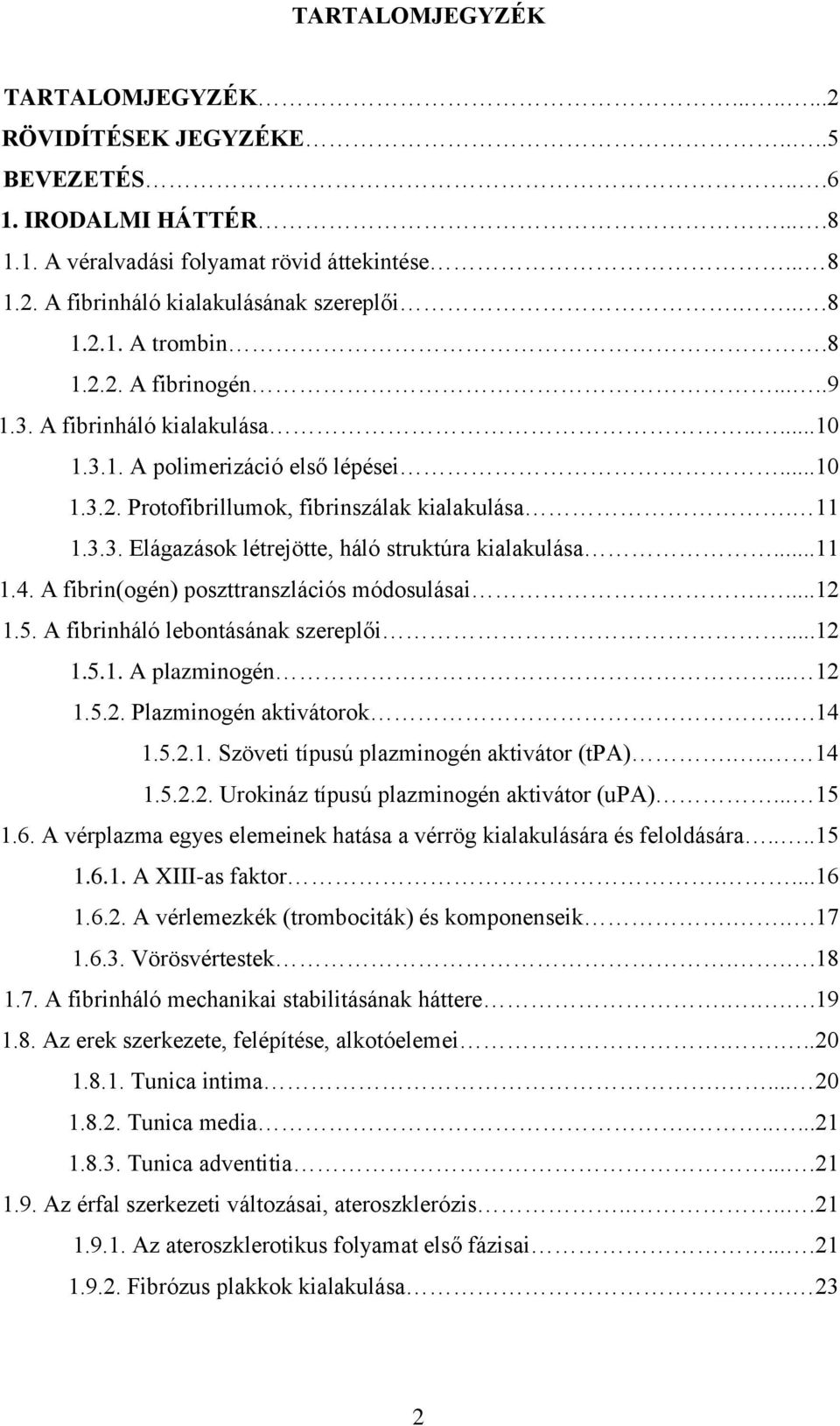 ..11 1.4. A fibrin(ogén) poszttranszlációs módosulásai....12 1.5. A fibrinháló lebontásának szereplői...12 1.5.1. A plazminogén... 12 1.5.2. Plazminogén aktivátorok...14 1.5.2.1. Szöveti típusú plazminogén aktivátor (tpa).