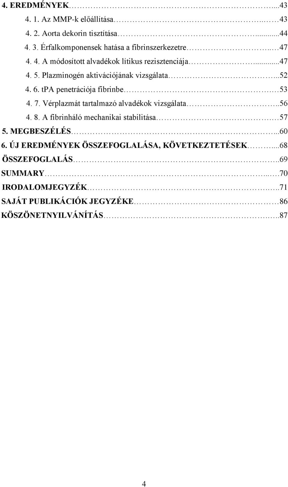 tpa penetrációja fibrinbe. 53 4. 7. Vérplazmát tartalmazó alvadékok vizsgálata..56 4. 8. A fibrinháló mechanikai stabilitása. 57 5.