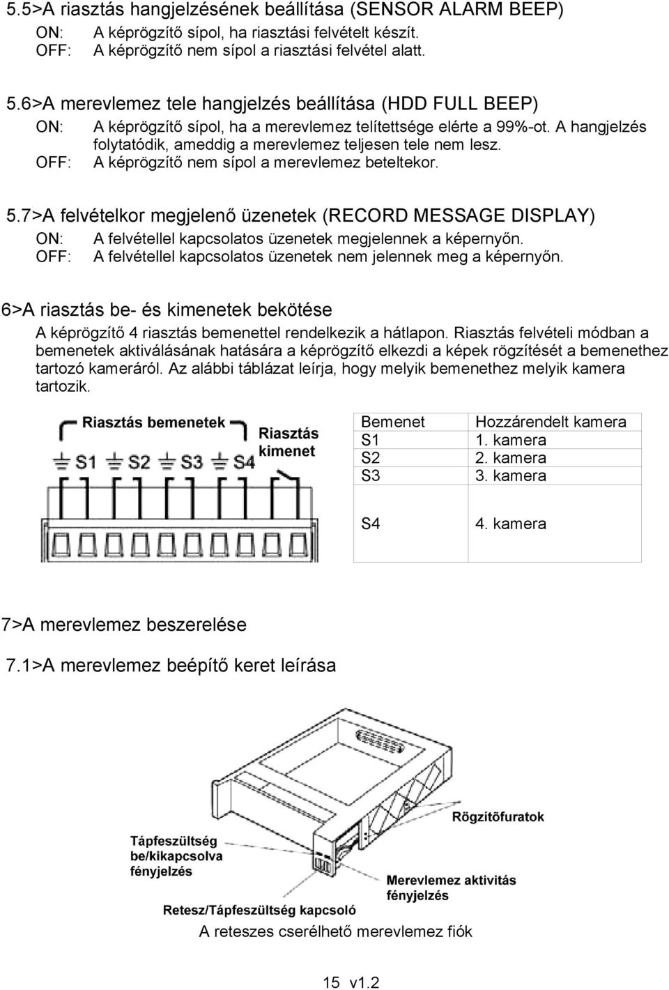 A hangjelzés folytatódik, ameddig a merevlemez teljesen tele nem lesz. A képrögzítő nem sípol a merevlemez beteltekor. 5.