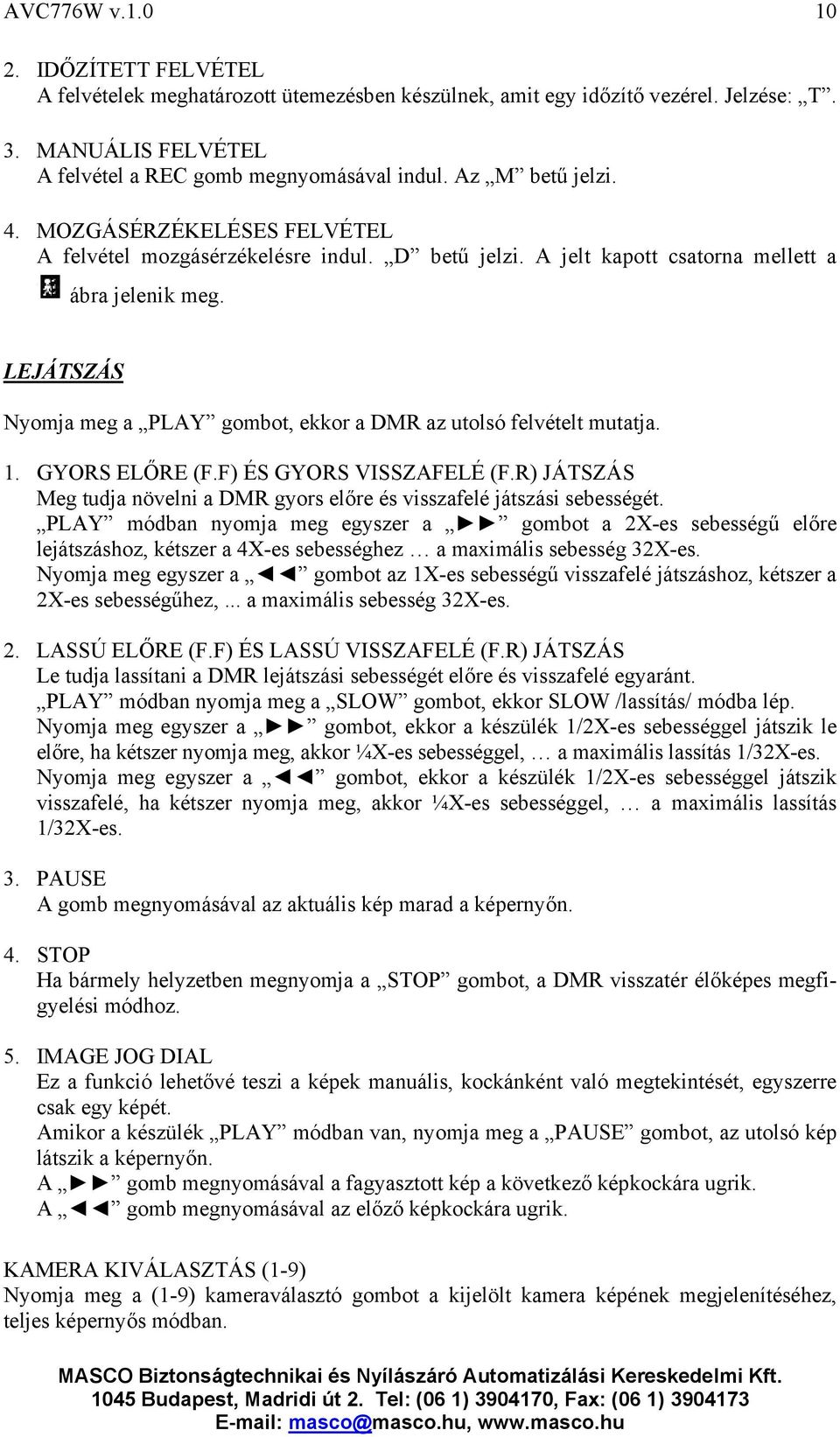 LEJÁTSZÁS Nyomja meg a PLAY gombot, ekkor a DMR az utolsó felvételt mutatja. 1. GYORS ELŐRE (F.F) ÉS GYORS VISSZAFELÉ (F.