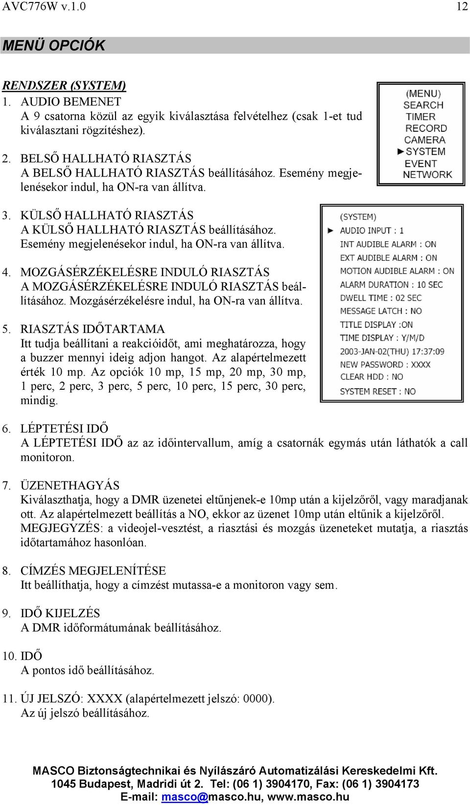 Esemény megjelenésekor indul, ha ON-ra van állítva. 4. MOZGÁSÉRZÉKELÉSRE INDULÓ RIASZTÁS A MOZGÁSÉRZÉKELÉSRE INDULÓ RIASZTÁS beállításához. Mozgásérzékelésre indul, ha ON-ra van állítva. 5.