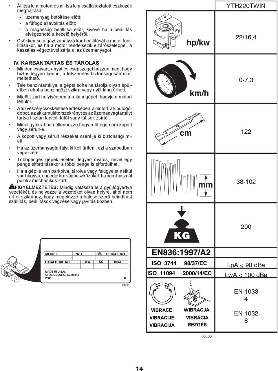 KARBANTARTÁS ÉS TÁROLÁS Minden csavart, anyát és csapszeget húzzon meg, hogy biztos legyen benne, a felszerelés biztonságosan üzemeltethetõ.