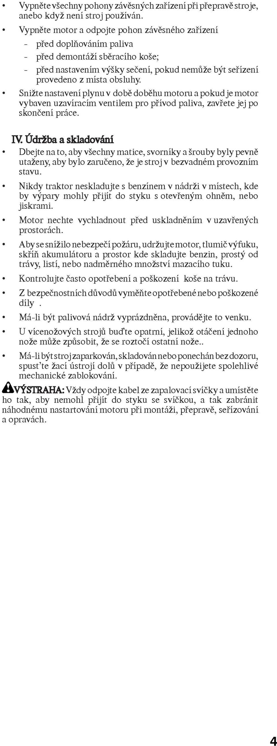 Snižte nastavení plynu v dobì dobìhu motoru a pokud je motor vybaven uzavíracím ventilem pro pøívod paliva, zavøete jej po skonèení práce. IV.