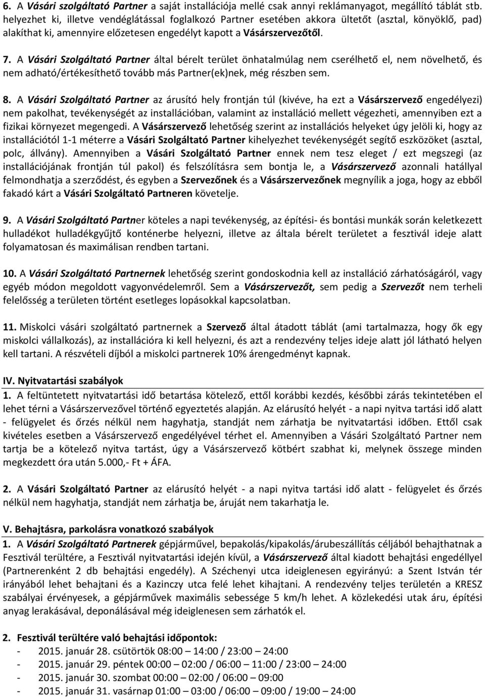 A Vásári Szolgáltató Partner által bérelt terület önhatalmúlag nem cserélhető el, nem növelhető, és nem adható/értékesíthető tovább más Partner(ek)nek, még részben sem. 8.