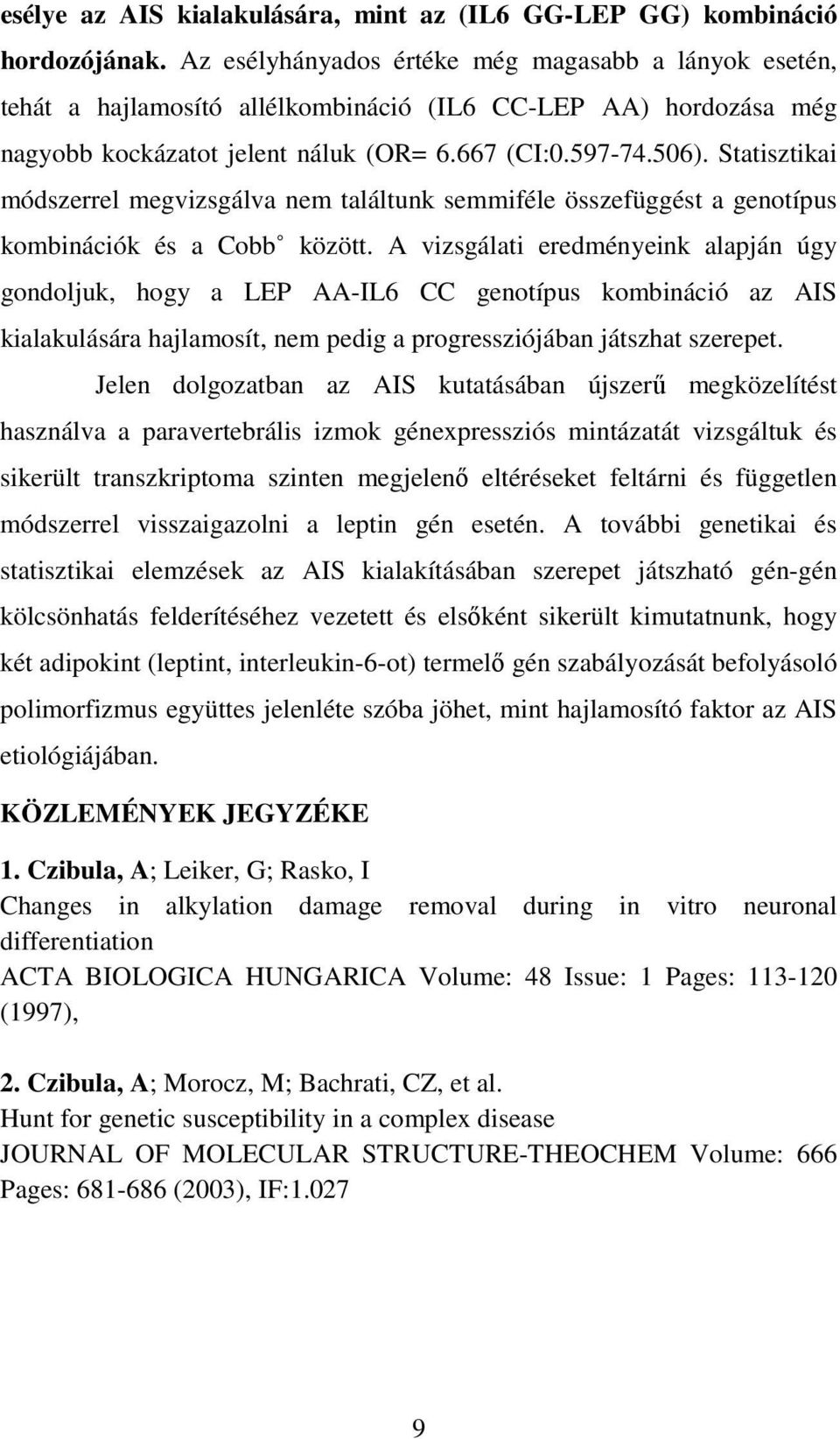 Statisztikai módszerrel megvizsgálva nem találtunk semmiféle összefüggést a genotípus kombinációk és a Cobb között.