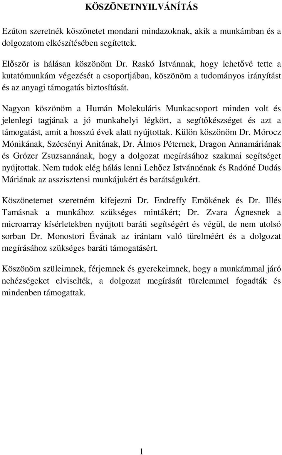 Nagyon köszönöm a Humán Molekuláris Munkacsoport minden volt és jelenlegi tagjának a jó munkahelyi légkört, a segítıkészséget és azt a támogatást, amit a hosszú évek alatt nyújtottak.