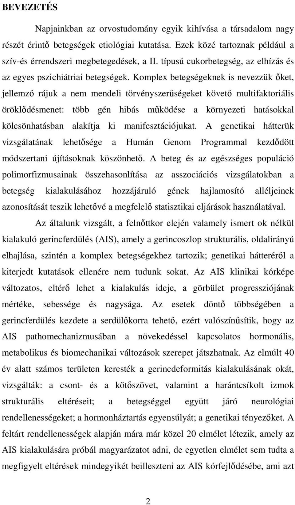 Komplex betegségeknek is nevezzük ıket, jellemzı rájuk a nem mendeli törvényszerőségeket követı multifaktoriális öröklıdésmenet: több gén hibás mőködése a környezeti hatásokkal kölcsönhatásban