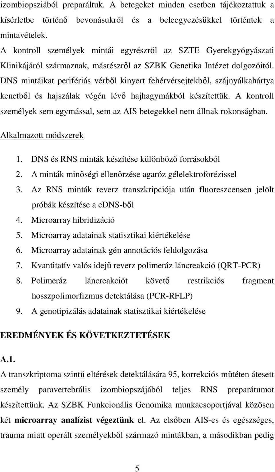 DNS mintáikat perifériás vérbıl kinyert fehérvérsejtekbıl, szájnyálkahártya kenetbıl és hajszálak végén lévı hajhagymákból készítettük.