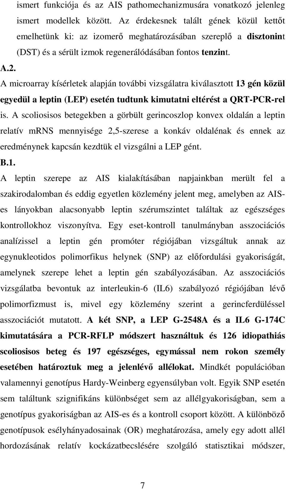 A microarray kísérletek alapján további vizsgálatra kiválasztott 13 gén közül egyedül a leptin (LEP) esetén tudtunk kimutatni eltérést a QRT-PCR-rel is.