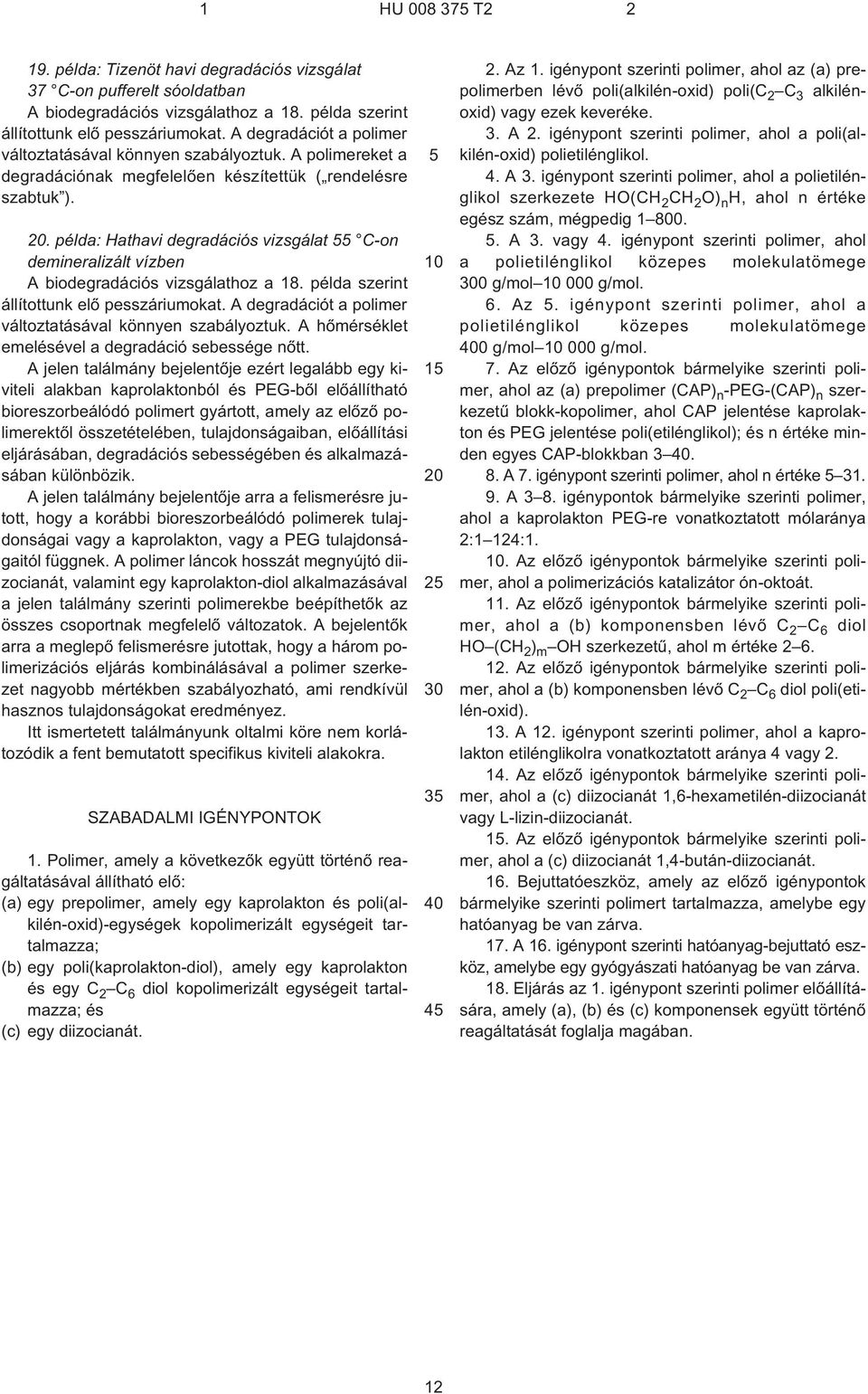 . példa: Hathavi degradációs vizsgálat C¹on demineralizált vízben A biodegradációs vizsgálathoz a 18. példa szerint állítottunk elõ pesszáriumokat.