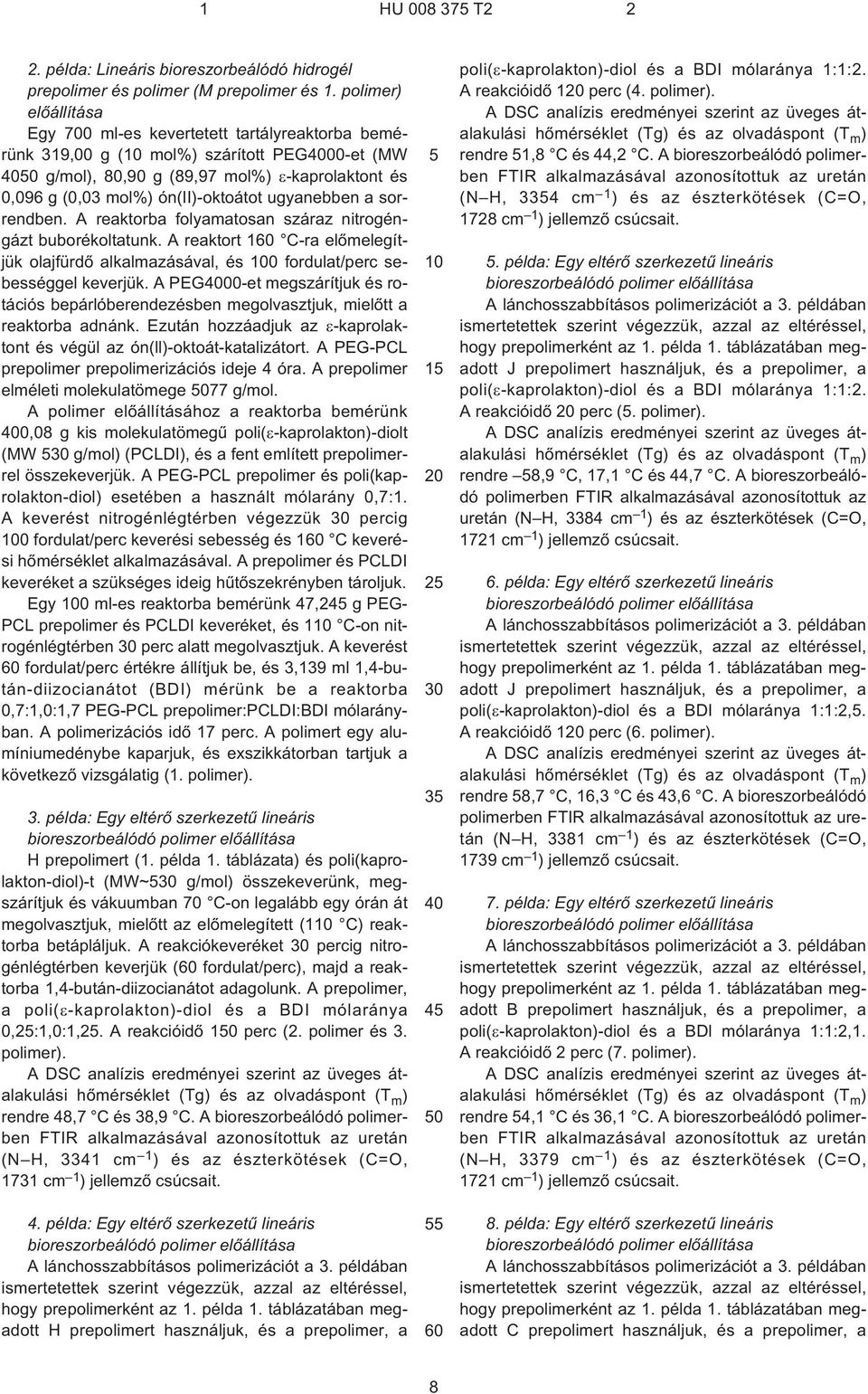 ugyanebben a sorrendben. A reaktorba folyamatosan száraz nitrogéngázt buborékoltatunk. A reaktort 1 C¹ra elõmelegítjük olajfürdõ alkalmazásával, és 0 fordulat/perc sebességgel keverjük.