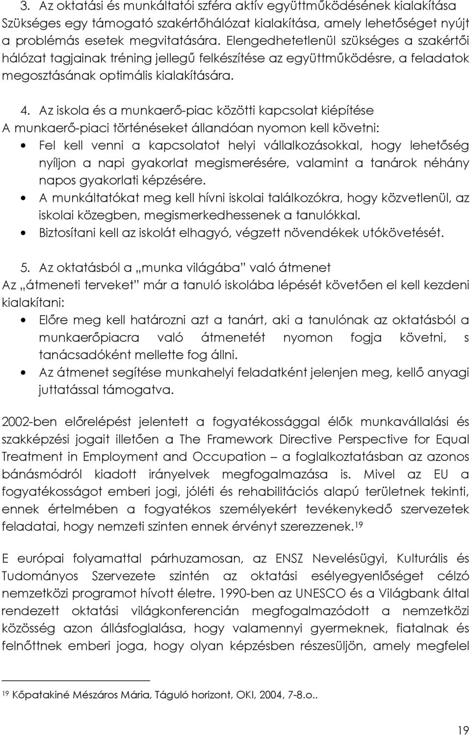 Az iskola és a munkaerő-piac közötti kapcsolat kiépítése A munkaerő-piaci történéseket állandóan nyomon kell követni: Fel kell venni a kapcsolatot helyi vállalkozásokkal, hogy lehetőség nyíljon a