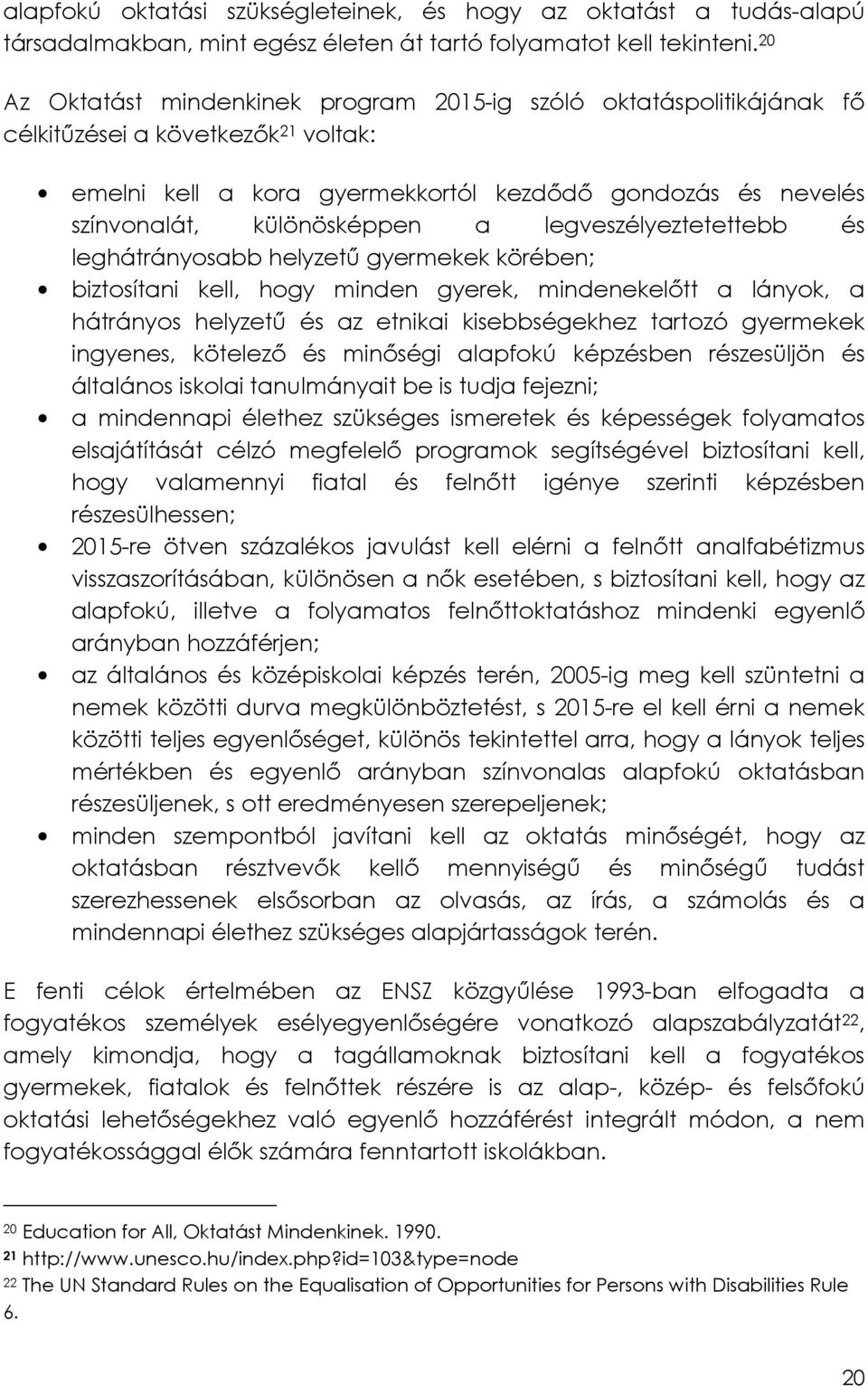 legveszélyeztetettebb és leghátrányosabb helyzetű gyermekek körében; biztosítani kell, hogy minden gyerek, mindenekelőtt a lányok, a hátrányos helyzetű és az etnikai kisebbségekhez tartozó gyermekek