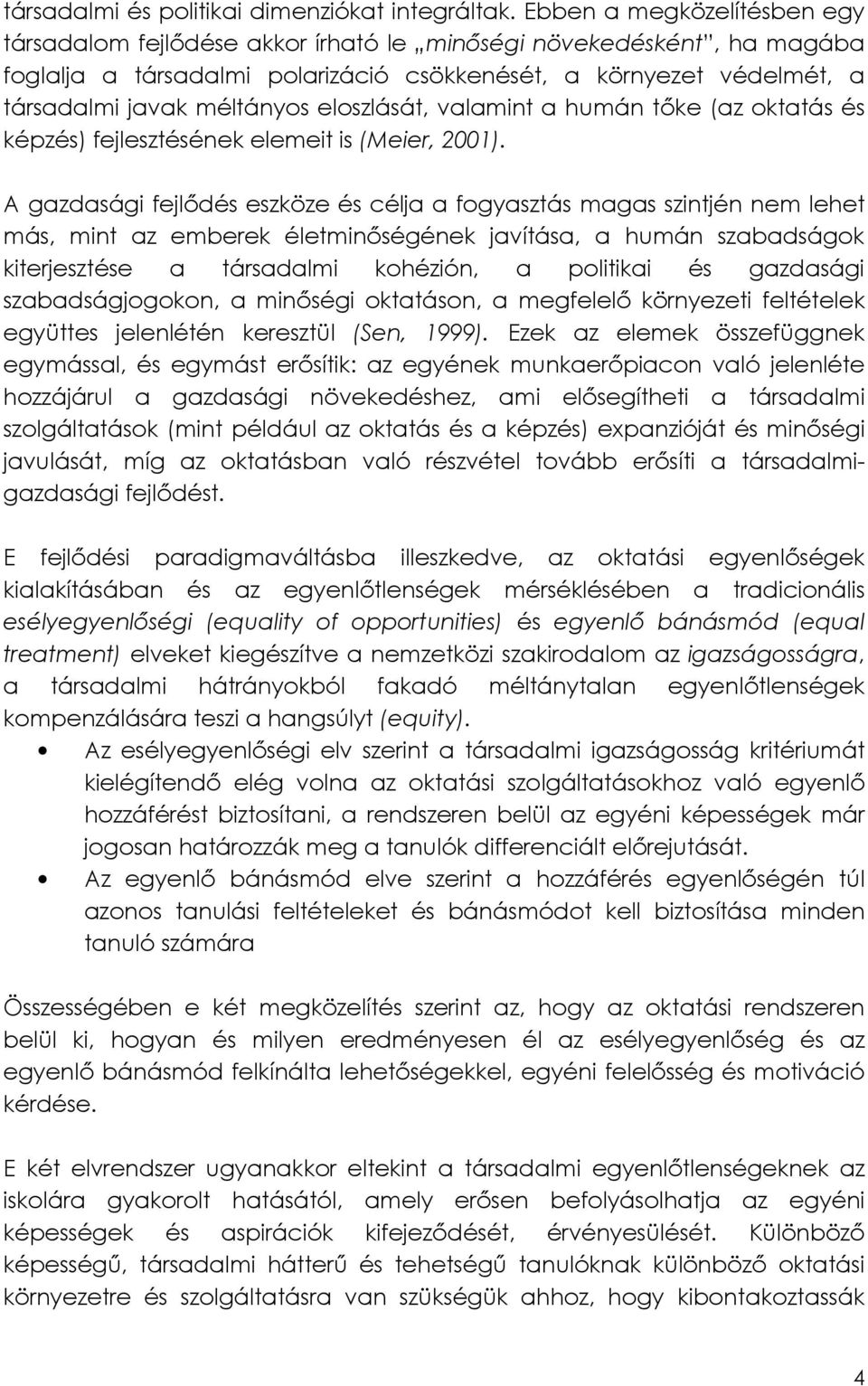 eloszlását, valamint a humán tőke (az oktatás és képzés) fejlesztésének elemeit is (Meier, 2001).