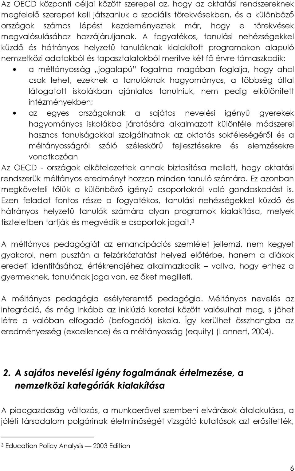 A fogyatékos, tanulási nehézségekkel küzdő és hátrányos helyzetű tanulóknak kialakított programokon alapuló nemzetközi adatokból és tapasztalatokból merítve két fő érvre támaszkodik: a méltányosság