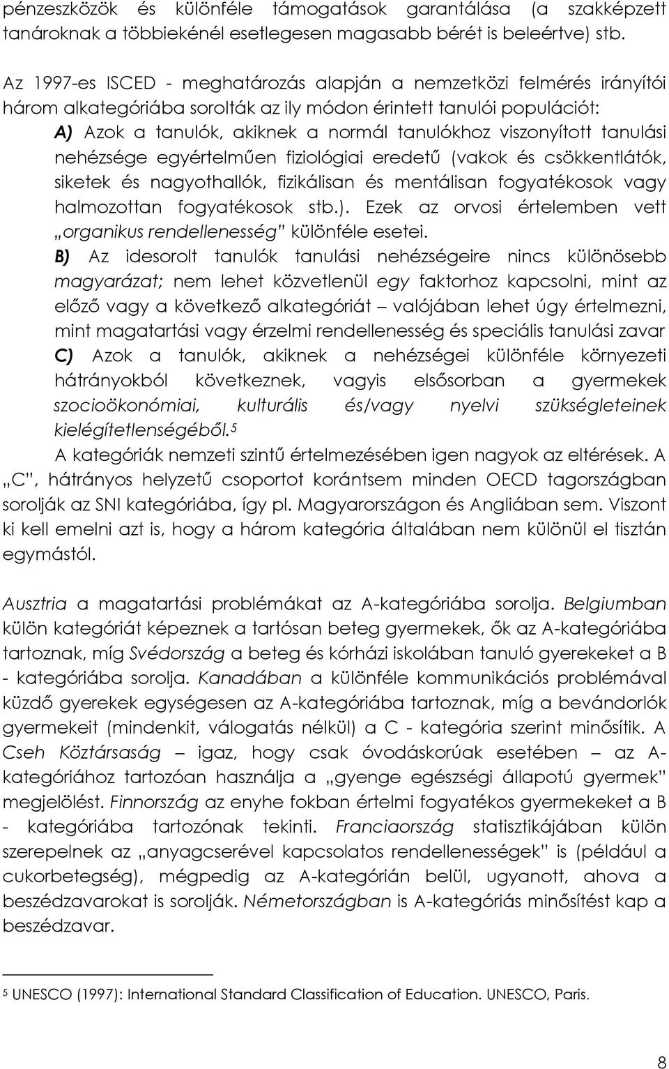 viszonyított tanulási nehézsége egyértelműen fiziológiai eredetű (vakok és csökkentlátók, siketek és nagyothallók, fizikálisan és mentálisan fogyatékosok vagy halmozottan fogyatékosok stb.).