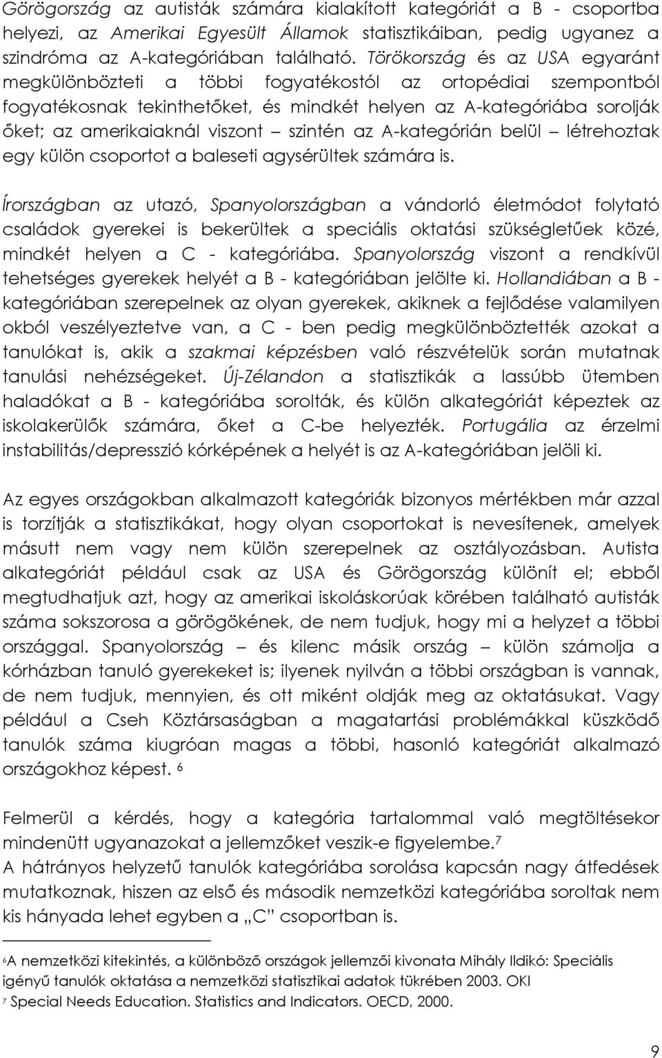 szintén az A-kategórián belül létrehoztak egy külön csoportot a baleseti agysérültek számára is.