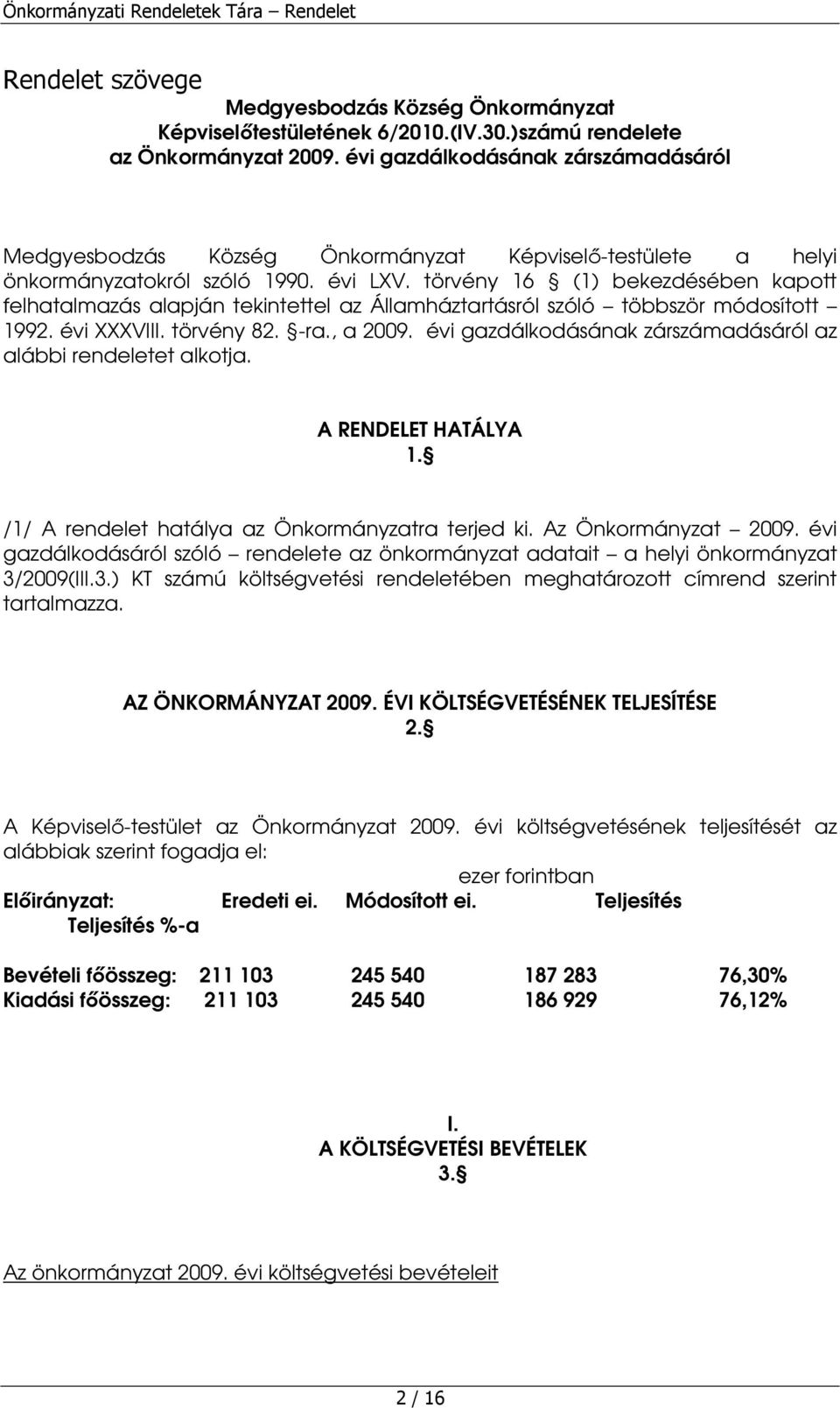 törvény 16 (1) bekezdésében kapott felhatalmazás alapján tekintettel az Államháztartásról szóló többször módosított 1992. évi XXXVIII. törvény 82. -ra., a 2009.