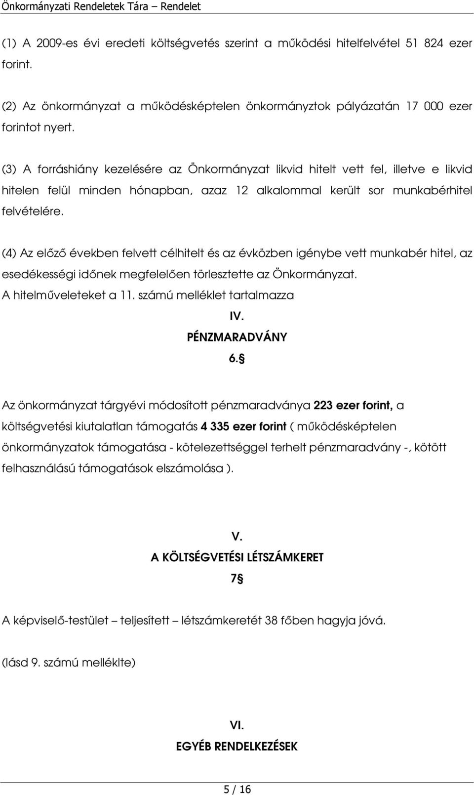 (4) Az elızı években felvett célhitelt és az évközben igénybe vett munkabér hitel, az esedékességi idınek megfelelıen törlesztette az Önkormányzat. A hitelmőveleteket a 11.