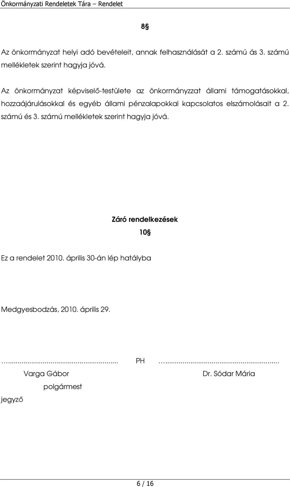 pénzalapokkal kapcsolatos elszámolásait a 2. számú és 3. számú mellékletek szerint hagyja jóvá.