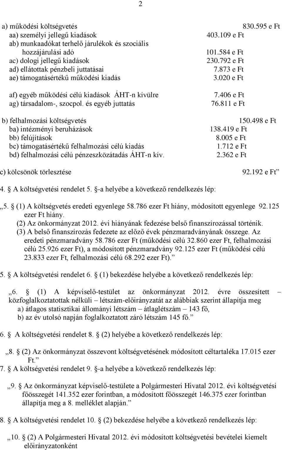 811 e Ft b) felhalmozási költségvetés 150.498 e Ft 138.419 e Ft bb) felújítások 8.005 e Ft bc) támogatásértékű felhalmozási célú kiadás 1.712 e Ft bd) felhalmozási célú pénzeszközátadás ÁHT-n kív. 2.