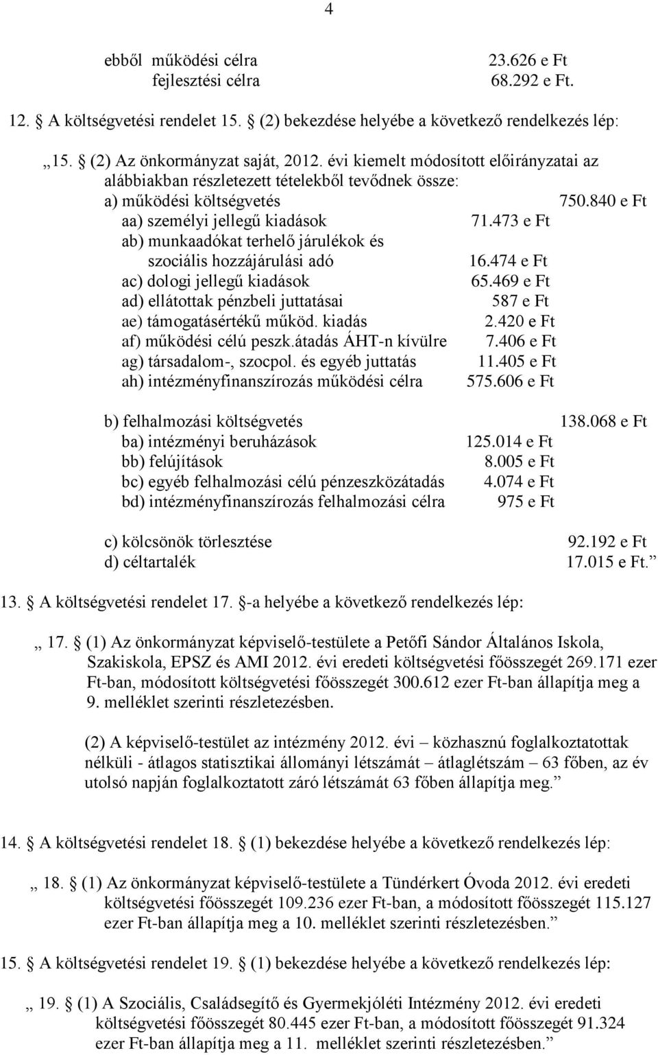 473 e Ft ab) munkaadókat terhelő járulékok és szociális hozzájárulási adó 16.474 e Ft 65.469 e Ft ad) ellátottak pénzbeli juttatásai 587 e Ft ae) támogatásértékű működ. kiadás 2.