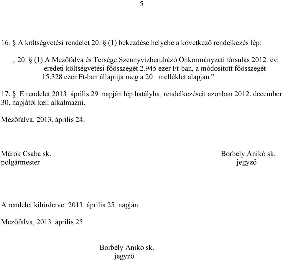 945 ezer Ft-ban, a módosított főösszegét 15.328 ezer Ft-ban állapítja meg a 20. melléklet alapján. 17. E rendelet 2013. április 29.