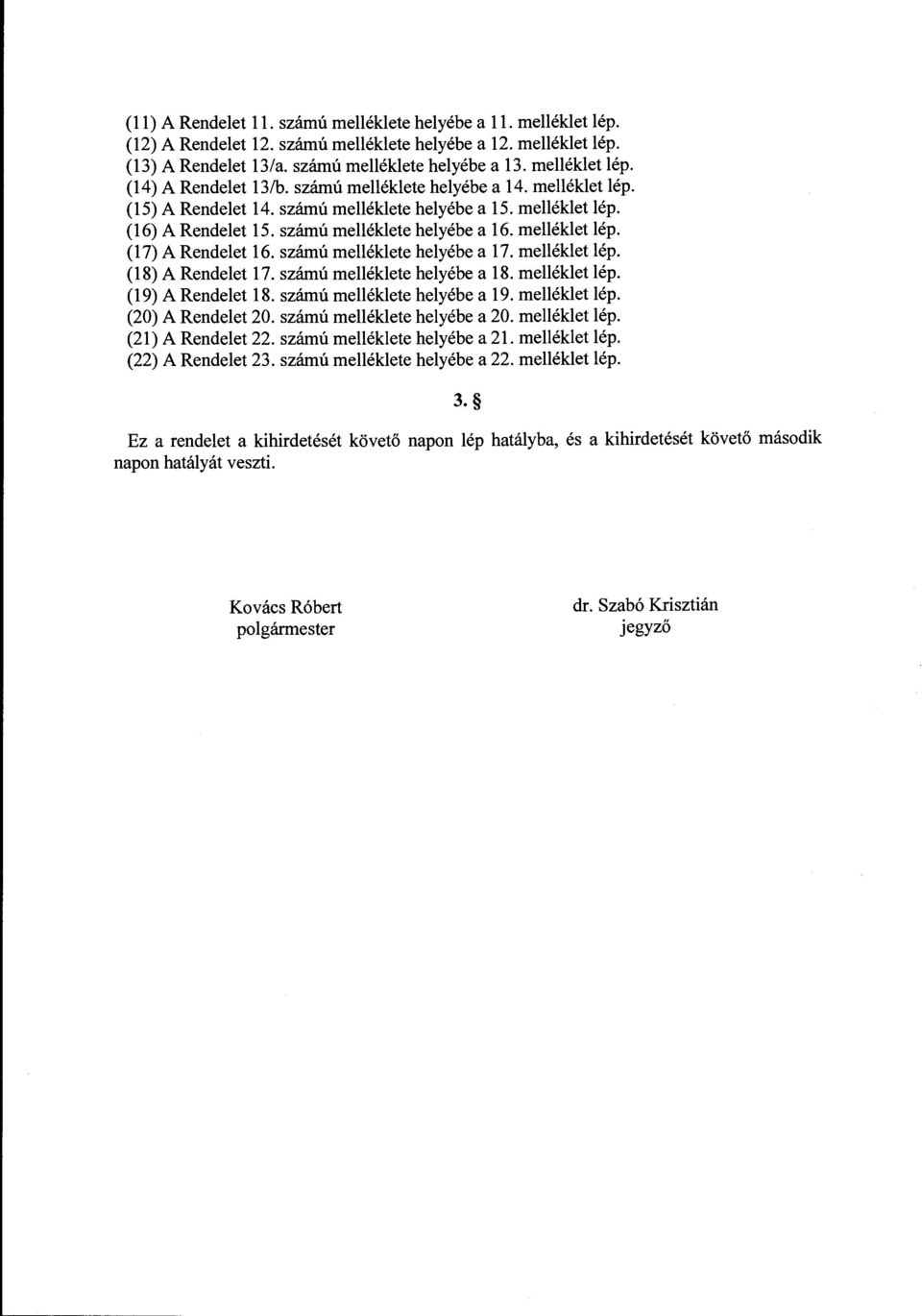 számú melléklete helyébe a 17. melléklet lép. (18) A Rendelet 17. számú melléklete helyébe a 18. melléklet lép. (19) A Rendelet 18. számú melléklete helyébe a 19. melléklet lép. (20) A Rendelet 20.
