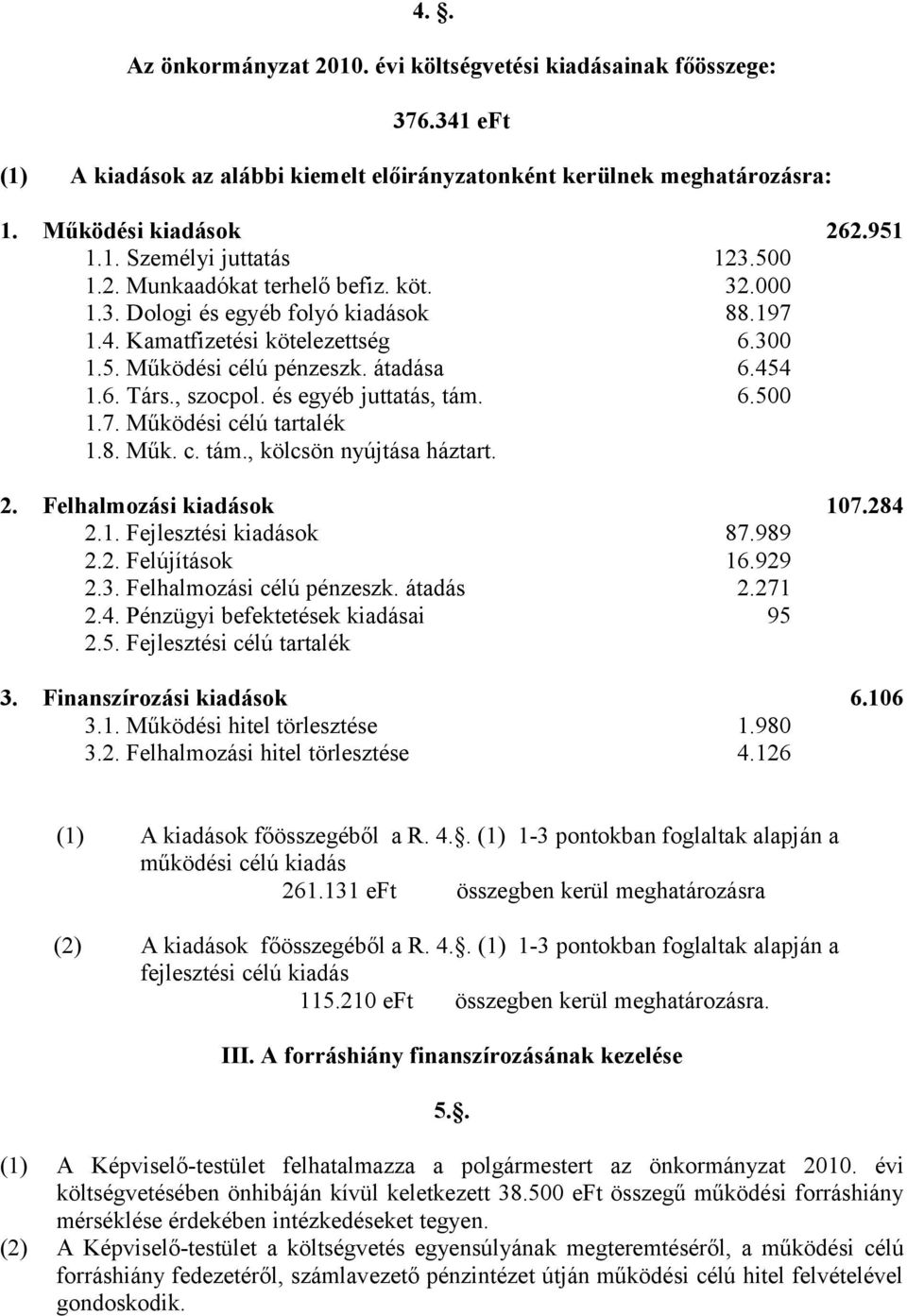 és egyéb juttatás, tám. 6.500 1.7. Működési célú tartalék 1.8. Műk. c. tám., kölcsön nyújtása háztart. 2. Felhalmozási kiadások 107.284 2.1. Fejlesztési kiadások 87.989 2.2. Felújítások 16.929 2.3.