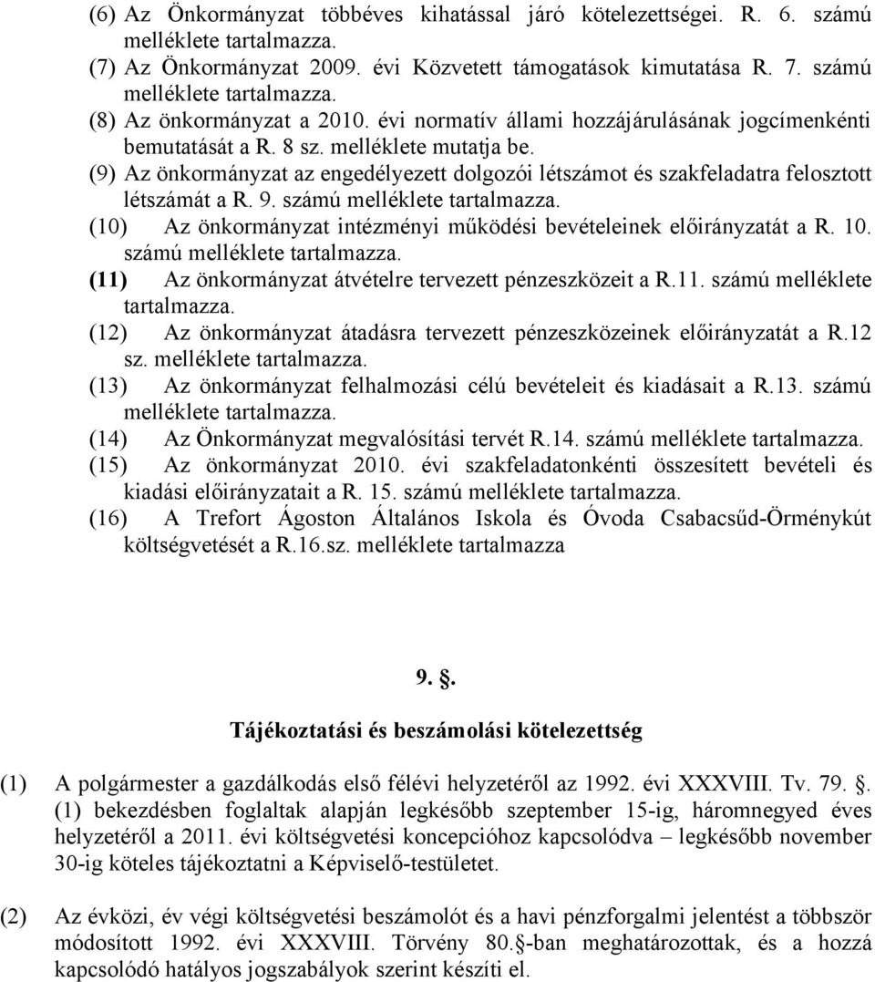 számú melléklete tartalmazza. (10) Az önkormányzat intézményi működési bevételeinek előirányzatát a R. 10. számú melléklete tartalmazza.