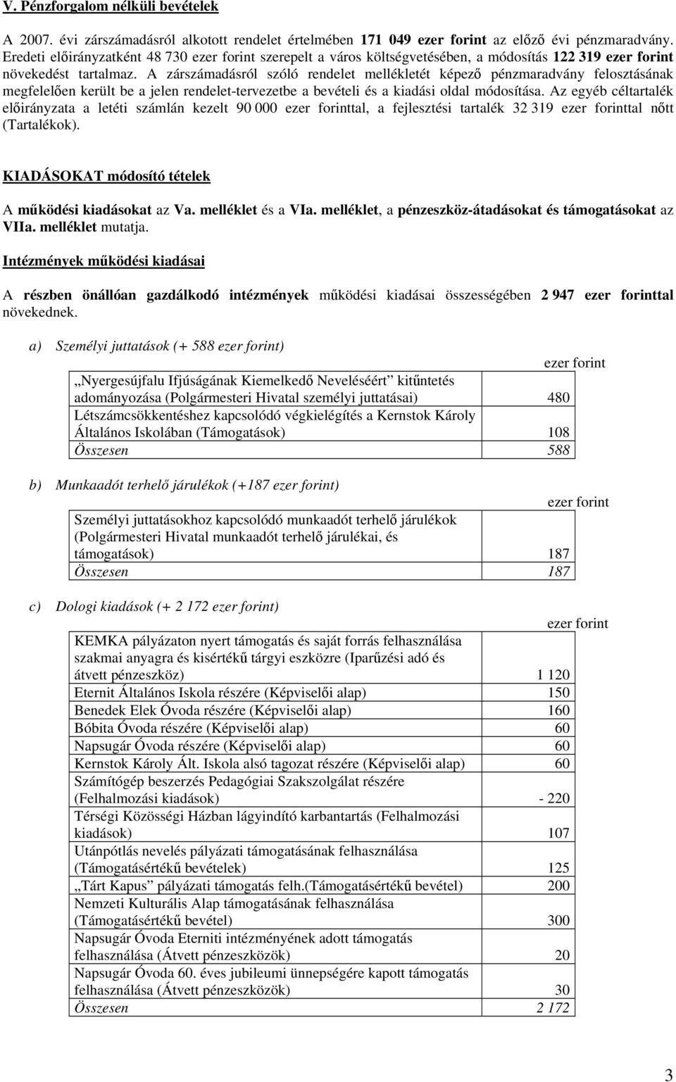 A zárszámadásról szóló rendelet mellékletét képező pénzmaradvány felosztásának megfelelően került be a jelen rendelet-tervezetbe a bevételi és a kiadási oldal módosítása.