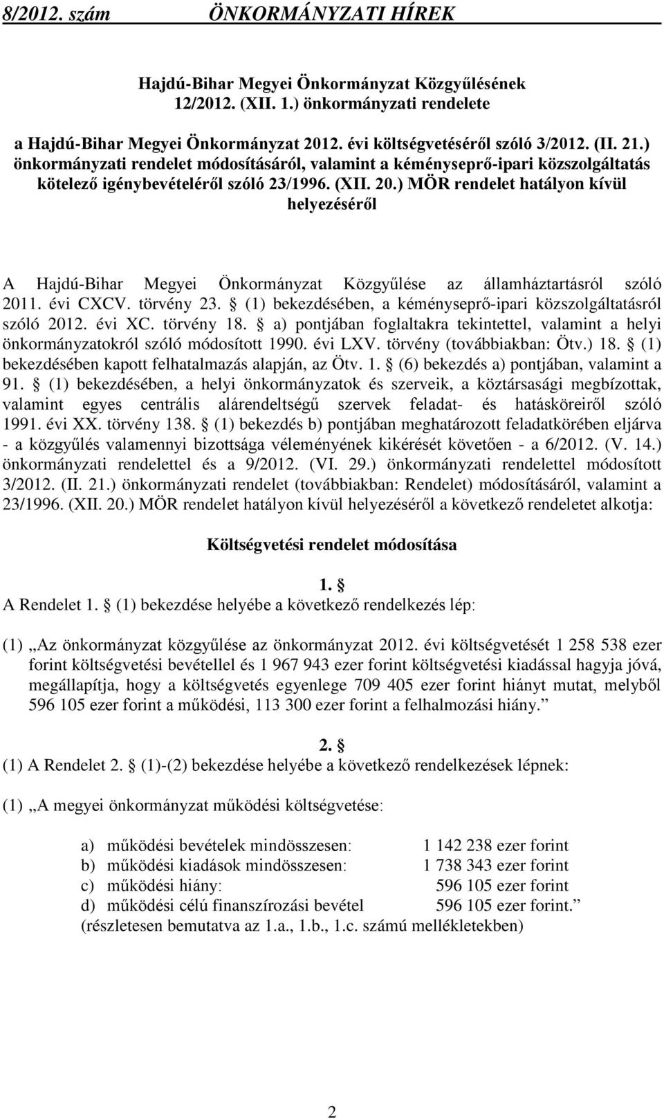 ) MÖR rendelet hatályon kívül helyezéséről A Közgyűlése az államháztartásról szóló 2011. évi CXCV. törvény 23. (1) bekezdésében, a kéményseprő-ipari közszolgáltatásról szóló XC. törvény 18.