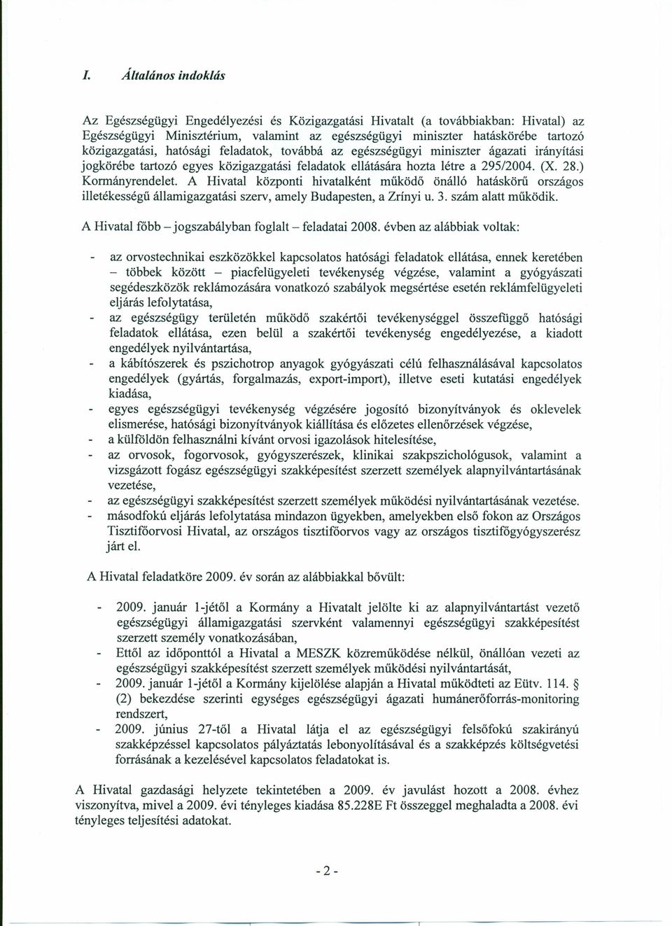 A Hivatal központi hivatalként működő önálló hatáskörű országos illetékességű államigazgatási szerv, amely Budapesten, a Zrínyi u. 3. szám alatt működik.