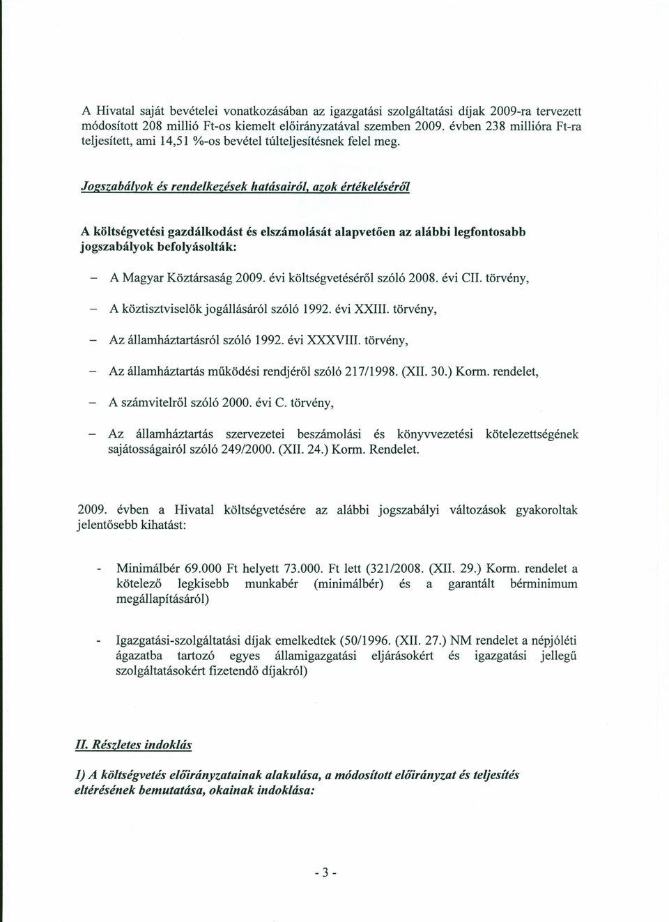 Jogszabálvok és rendelkezések hatásairól, azok értékeléséró1 A költségvetési gazdálkodást és elszámolását alapvetően az alábbi legfontosabb jogszabályok befolyásolták: - A Magyar Köztársaság 2009.