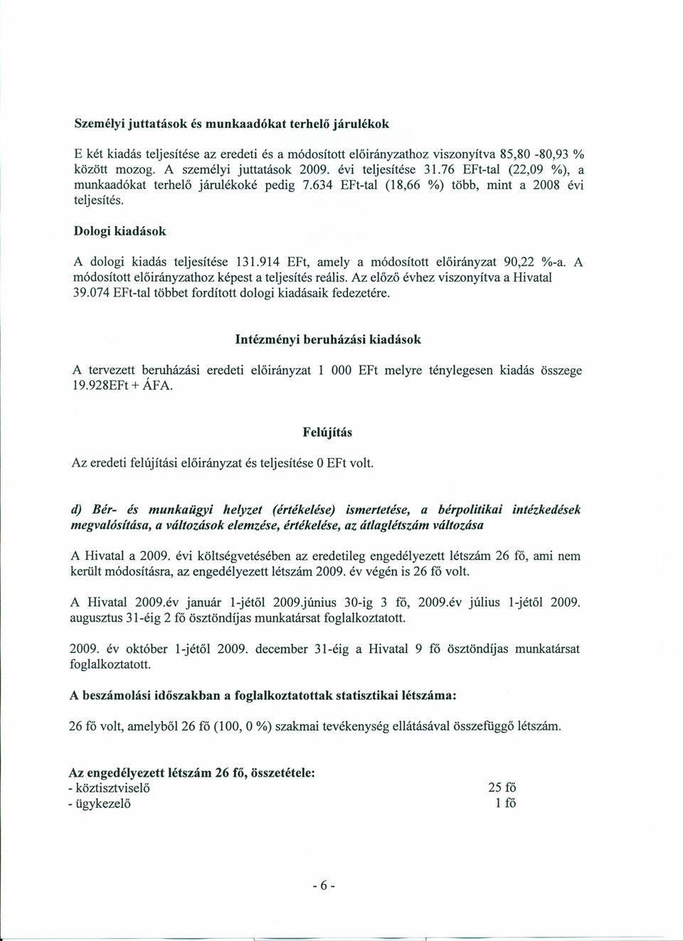 914 EFt, amely a módosított előirányzat 90,22 %-a. A módosított elő irányzathoz képest a teljesítés reális. Az előző évhez viszonyítva a Hivatal 39.