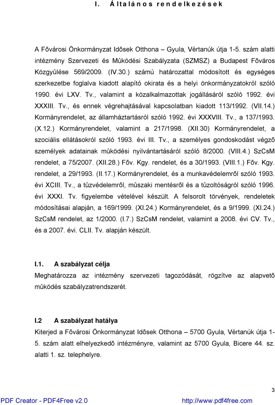 ) számú határozattal módosított és egységes szerkezetbe foglalva kiadott alapító okirata és a helyi önkormányzatokról szóló 1990. évi LXV. Tv., valamint a közalkalmazottak jogállásáról szóló 1992.