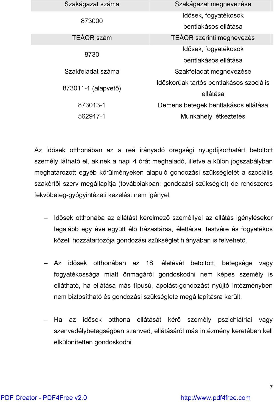 irányadó öregségi nyugdíjkorhatárt betöltött személy látható el, akinek a napi 4 órát meghaladó, illetve a külön jogszabályban meghatározott egyéb körülményeken alapuló gondozási szükségletét a