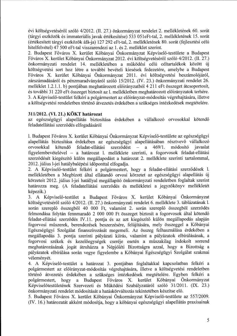 srát (fejlesztési célú hitelfelvétel) 47 500 eft-tal visszarendezi az és melléklet szerint. Budapest Fővárs X. kerület Kőbányai Önkrmányzat Képviselő-testülete a Budapest Fővárs X.