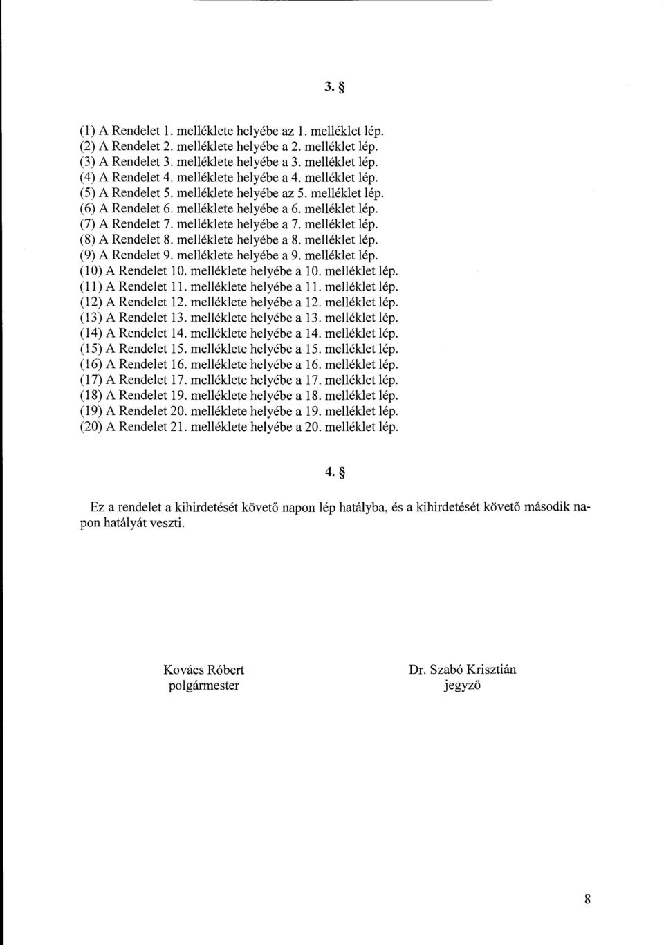 melléklete helyébe a 7. melléklet lép. (8) A Rendelet 8. melléklete helyébe a 8. melléklet lép. (9) A Rendelet 9. melléklete helyébe a 9. melléklet lép. (10) A Rendelet 10. melléklete helyébe a 10.