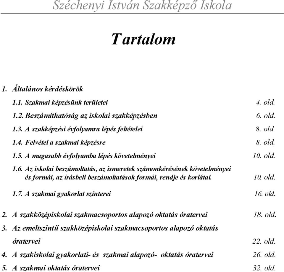 Az iskolai beszámoltatás, az ismeretek számonkérésének követelményei és formái, az írásbeli beszámoltatások formái, rendje és korlátai. 10. old. 1.7. A szakmai gyakorlat színterei 16. old. 2.