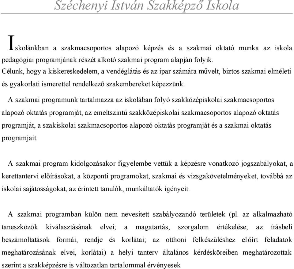 A szakmai programunk tartalmazza az iskolában folyó szakközépiskolai szakmacsoportos alapozó oktatás programját, az emeltszintű szakközépiskolai szakmacsoportos alapozó oktatás programját, a