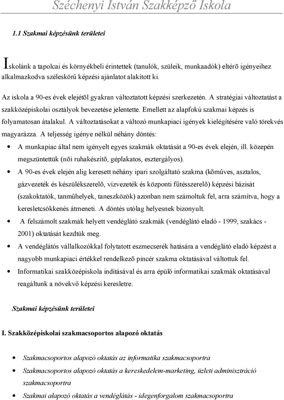 Emellett az alapfokú szakmai képzés is folyamatosan átalakul. A változtatásokat a változó munkapiaci igények kielégítésére való törekvés magyarázza.