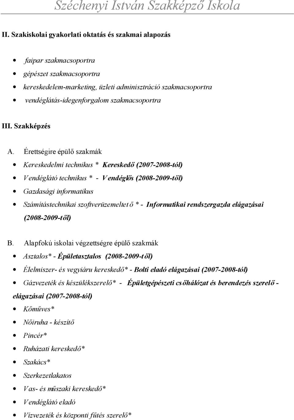 Érettségire épülő szakmák Kereskedelmi technikus * Kereskedő (2007-2008-tól) Vendéglátó technikus * - Vendéglős (2008-2009-től) Gazdasági informatikus Számítástechnikai szoftverüzemeltet ő * -