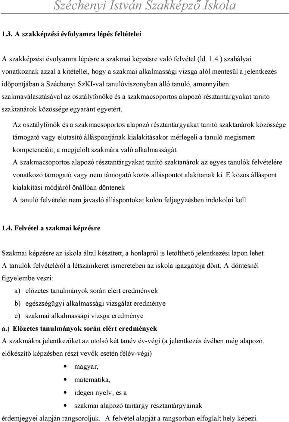 szakmaválasztásával az osztályfőnöke és a szakmacsoportos alapozó résztantárgyakat tanító szaktanárok közössége egyaránt egyetért.