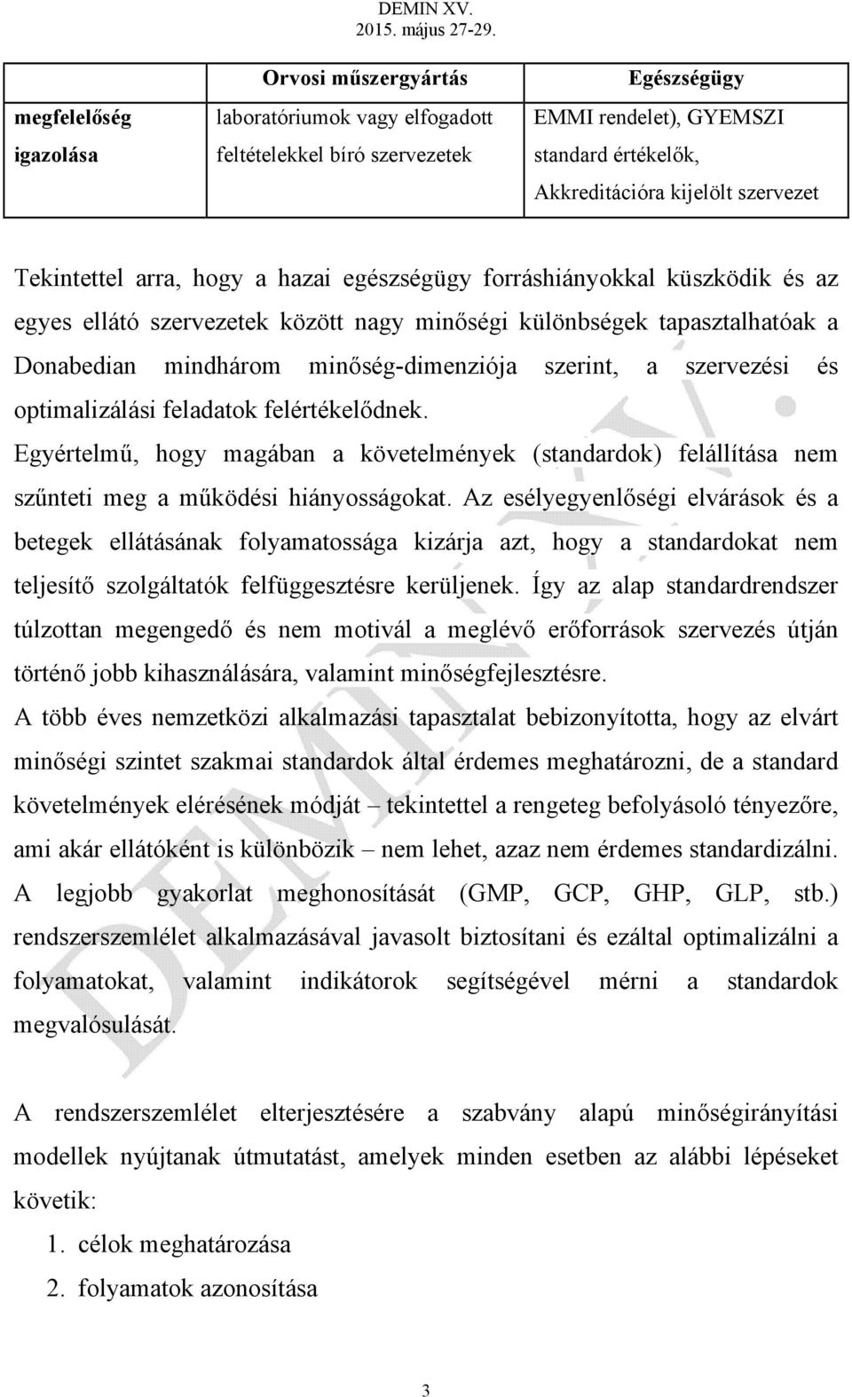 hazai egészségügy forráshiányokkal küszködik és az egyes ellátó szervezetek között nagy minőségi különbségek tapasztalhatóak a Donabedian mindhárom minőség-dimenziója szerint, a szervezési és