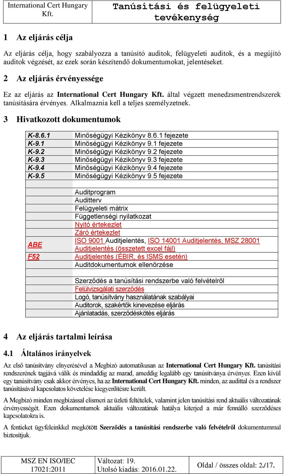 3 Hivatkozott dokumentumok K-8.6.1 K-9.1 K-9.2 K-9.3 K-9.4 K-9.5 ABE F52 Minőségügyi Kézikönyv 8.6.1 fejezete Minőségügyi Kézikönyv 9.1 fejezete Minőségügyi Kézikönyv 9.2 fejezete Minőségügyi Kézikönyv 9.