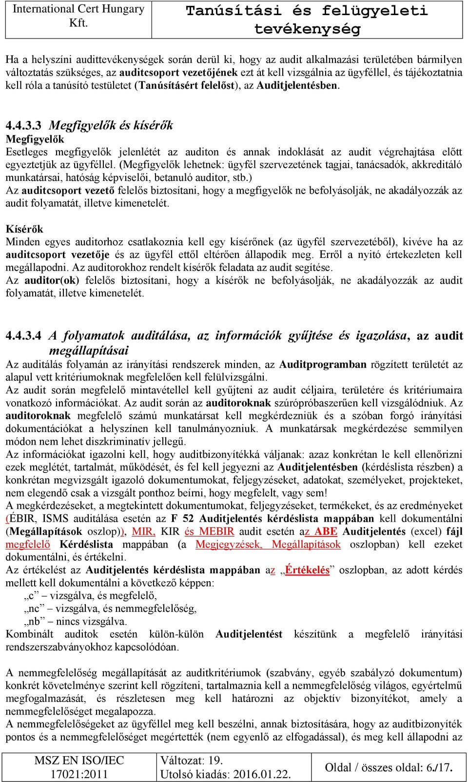 3 Megfigyelők és kísérők Megfigyelők Esetleges megfigyelők jelenlétét az auditon és annak indoklását az audit végrehajtása előtt egyeztetjük az ügyféllel.