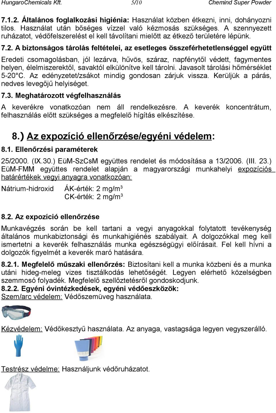 A biztonságos tárolás feltételei, az esetleges összeférhetetlenséggel együtt Eredeti csomagolásban, jól lezárva, hűvös, száraz, napfénytől védett, fagymentes helyen, élelmiszerektől, savaktól